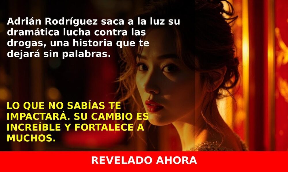 Adrián Rodríguez revela su batalla contra la adicción y su inspirador cambio