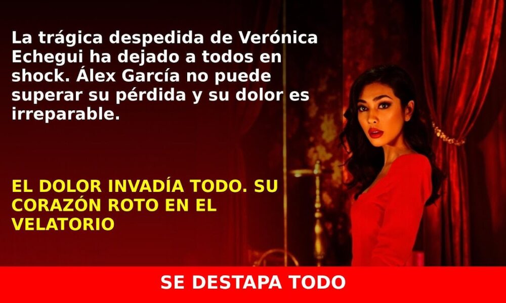 Álex García destrozado tras la trágica pérdida de Verónica Echegui