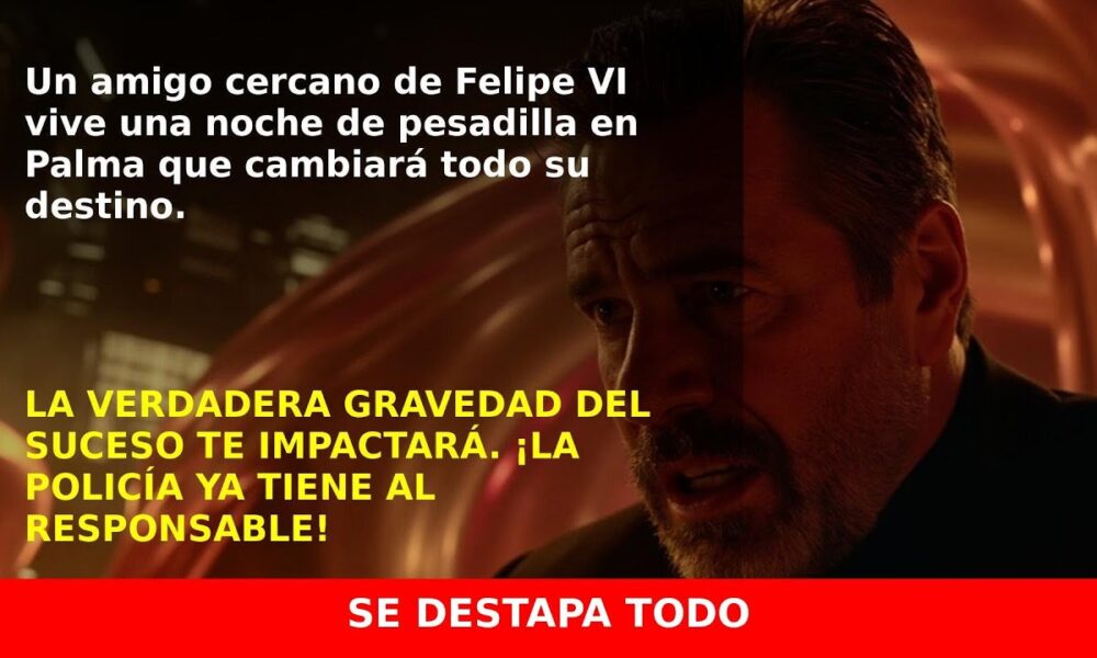 Amigo íntimo de Felipe VI enfrentó una grave noche en Palma
