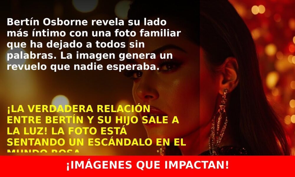 Bertín Osborne sorprende con su actitud y una foto familiar que impacta