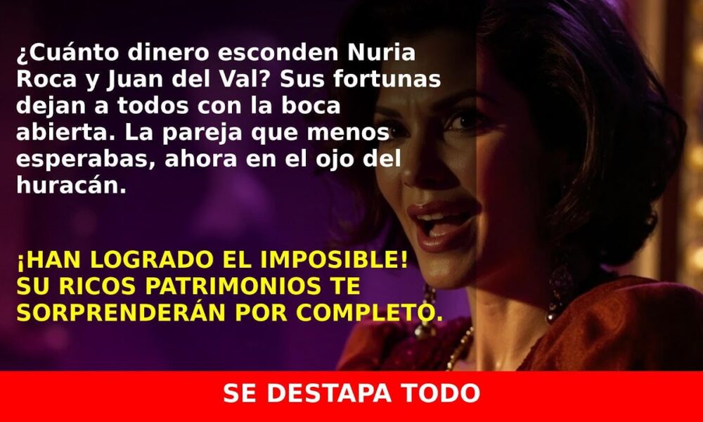 ¿Cuánto Ganan Nu ría Roca y Juan del Val? La Impactante Verdad Descúbrelo