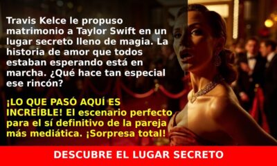 El lugar de ensueño donde Travis Kelce le propuso matrimonio a Taylor Swift