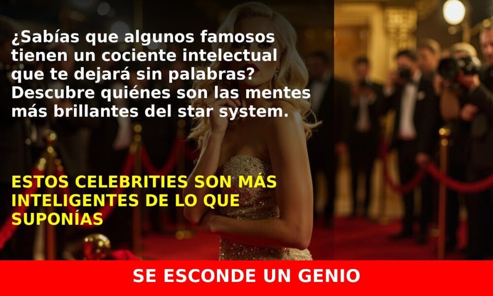 Estos famosos tienen un coeficiente intelectual sorprendente que no conocías