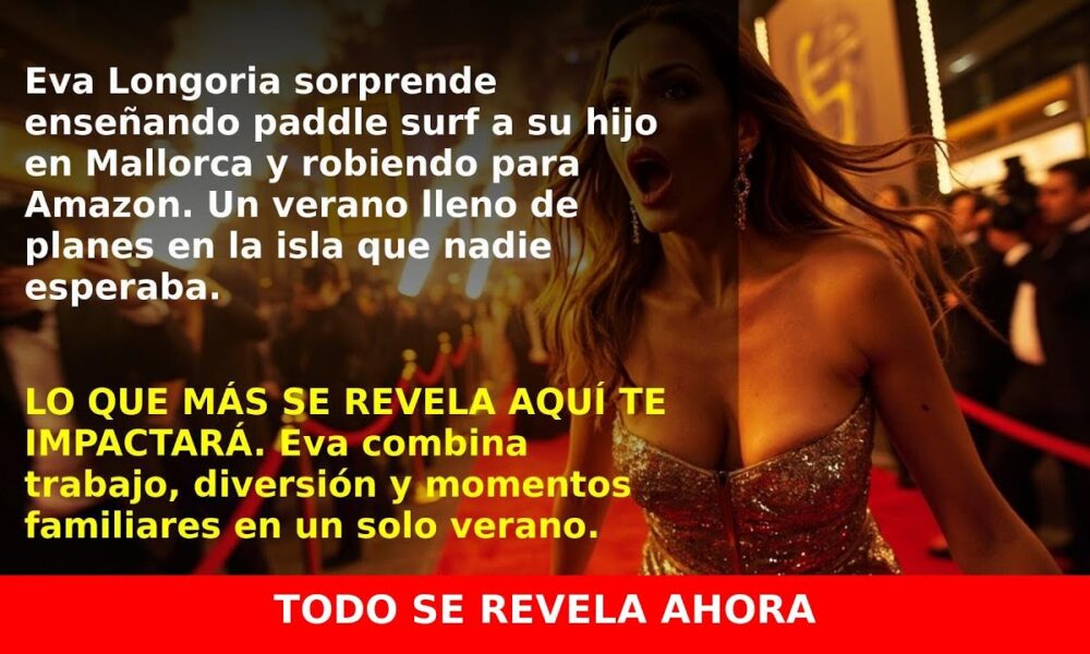 Eva Longoria Enseña Paddle Surf a Su Hijo en Mallorca y Rueda para Amazon