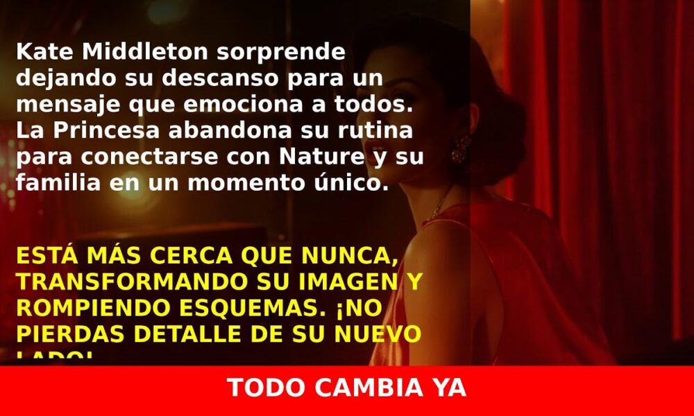 Kate Middleton interrumpe vacaciones para enviar un mensaje que emociona