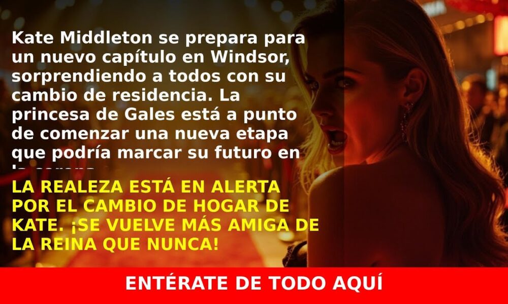Kate Middleton se muda de nuevo: la residencia que prepara su futuro como reina