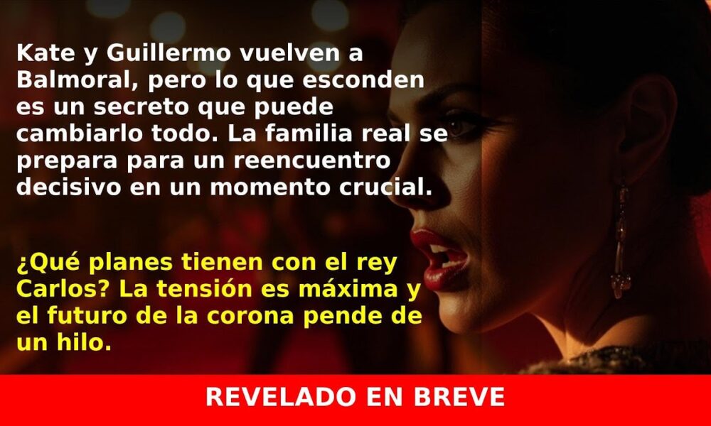Kate y Guillermo regresan a Balmoral: ¿Qué planes tienen con Carlos?