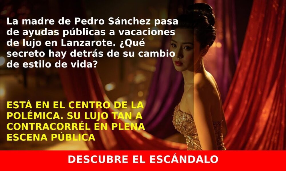 La madre de Pedro Sánchez, de ayuda pública a veranear en lujo en Lanzarote