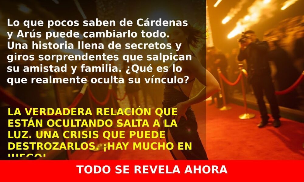 La relación secreta y los altibajos de Cárdenas y Arús que pocos conocen