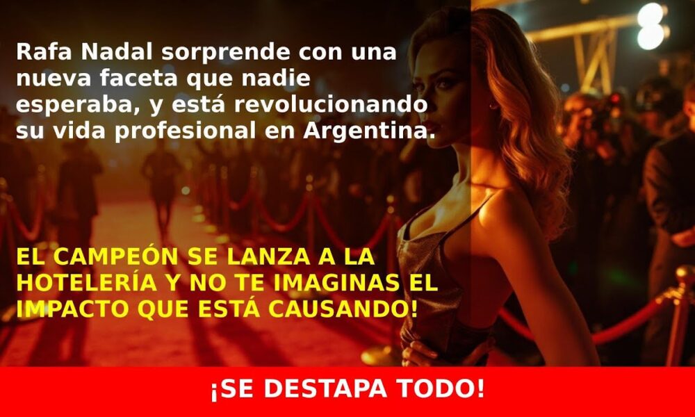 Rafa Nadal se lanza a la hotelería en Argentina con millonaria inversión