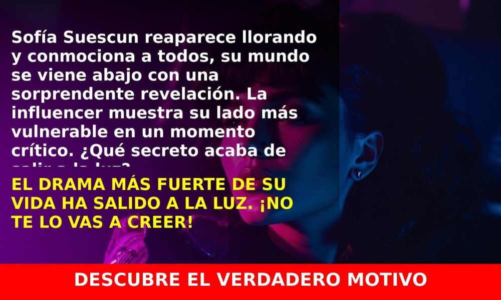 Sofía Suescun reaparece llorando y conmueve a sus fans: ¿Qué está pasando?