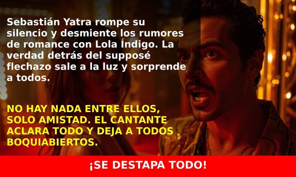 Yatra rompe el silencio: ¿Qué hay de cierto en su supuesto romance con Lola Índigo?