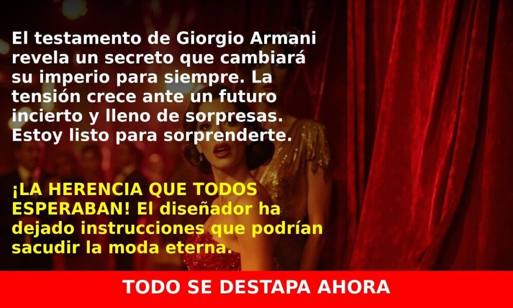 El Impactante Testamento de Giorgio Armani: Descubre el Futuro de su Imperio