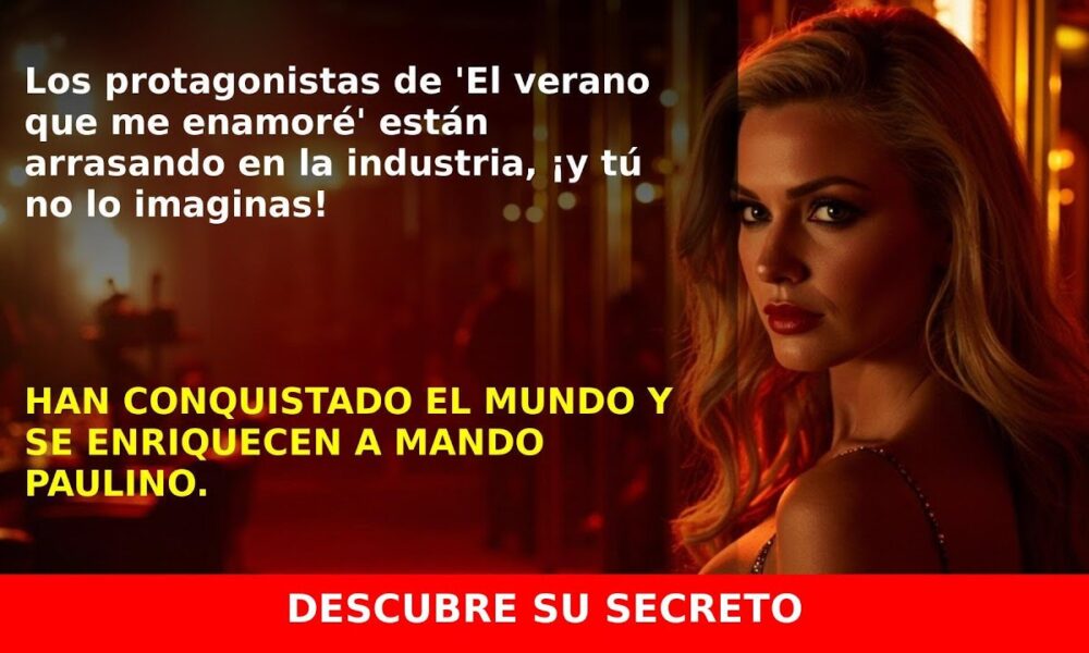 El Impresionante Salario de los Protagonistas de ‘El verano que me enamoré’ Revelado