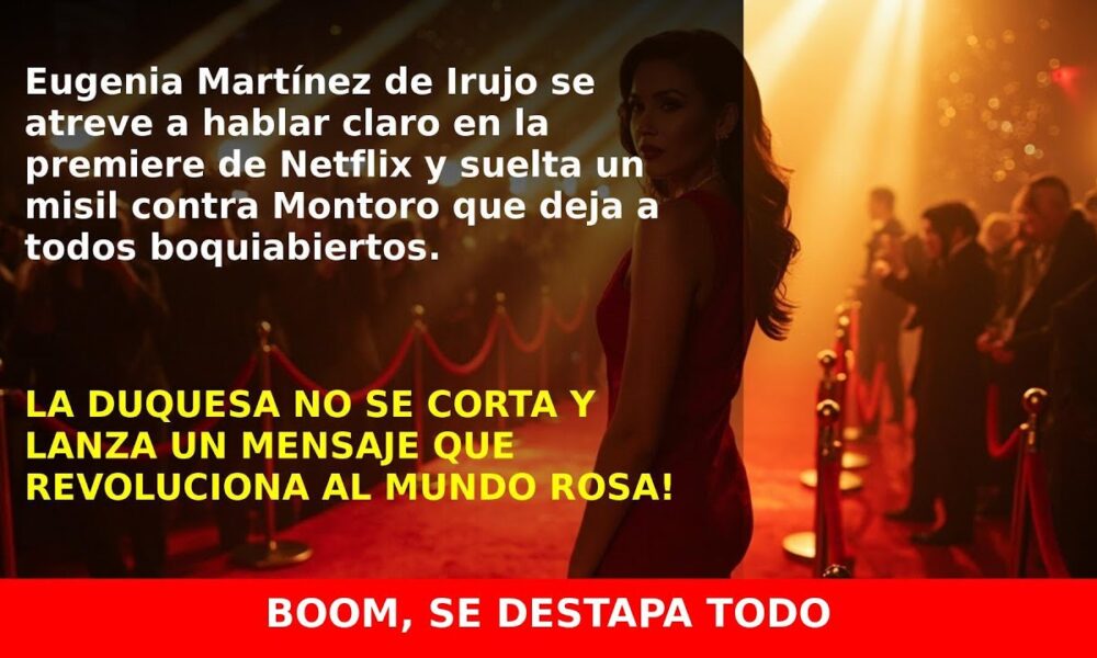 Eugenia Martínez de Irujo dispara contra Montoro en la premiere de Netflix