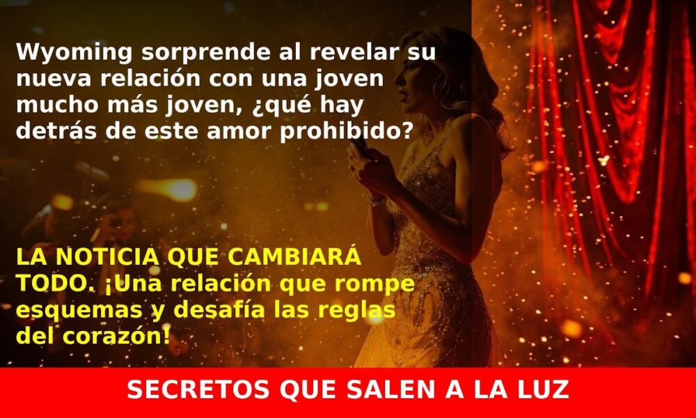 La sorpresa amorosa de Wyoming: Su relación con una joven 25 años menor