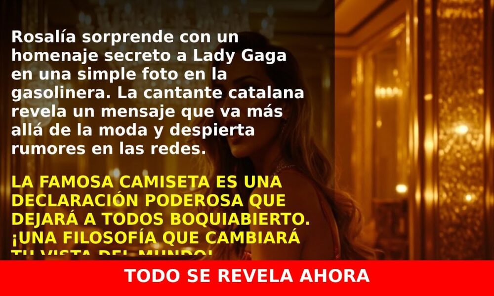 Rosalía rinde homenaje a Lady Gaga con un mensaje que te sorprenderá
