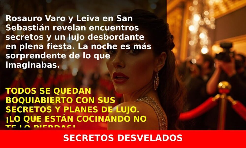 Rosauro Varo y Leiva en San Sebastián: secretos y lujo en la alfombra roja