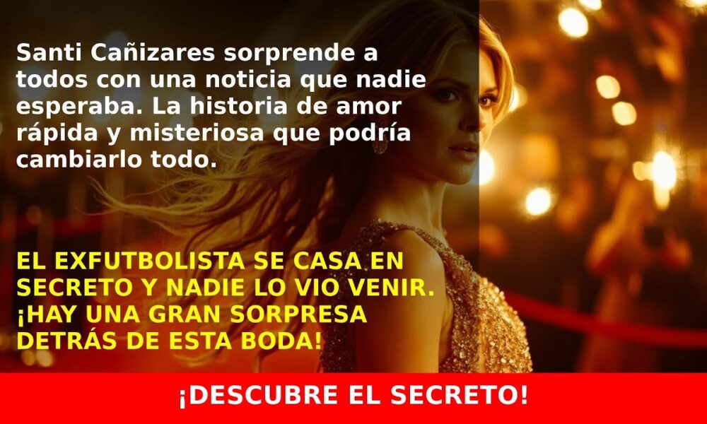 Santi Cañizares anuncia su boda sorpresa en solo meses