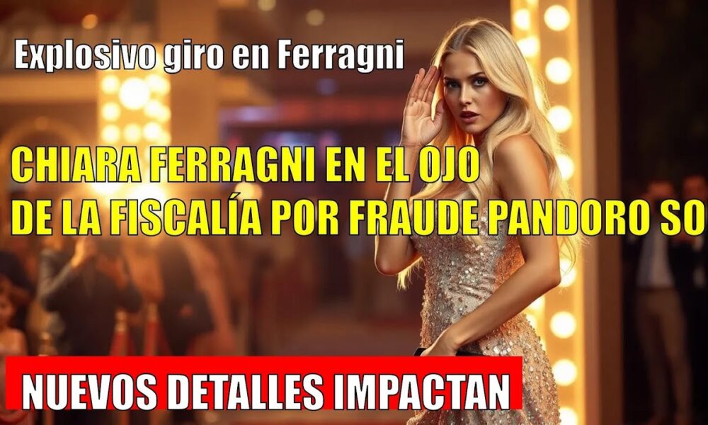 LA FISCALÍA DESATA la POLÉMICA: Chiara Ferragni en el ojo del Pandorogate