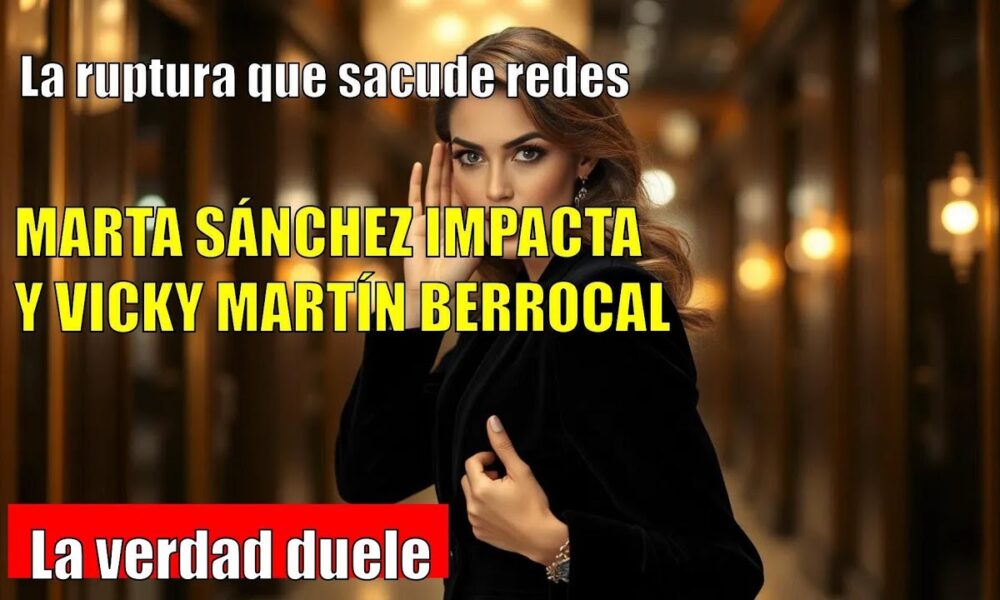 SACUDE POLÉMICA: NUEVO CAPÍTULO EN LA HISTORIA DE MARTA SÁNCHEZ Y VICKY MARTÍN BERROCAL