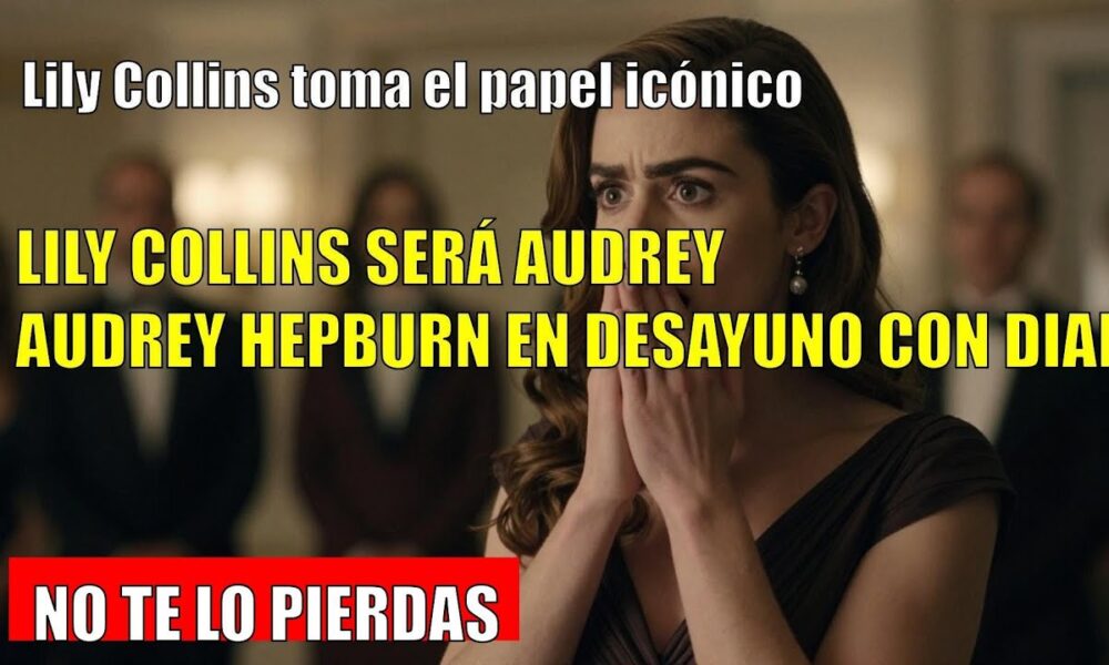 Lily Collins GIRA hacia el papel de Audrey Hepburn en Desayuno con diamantes