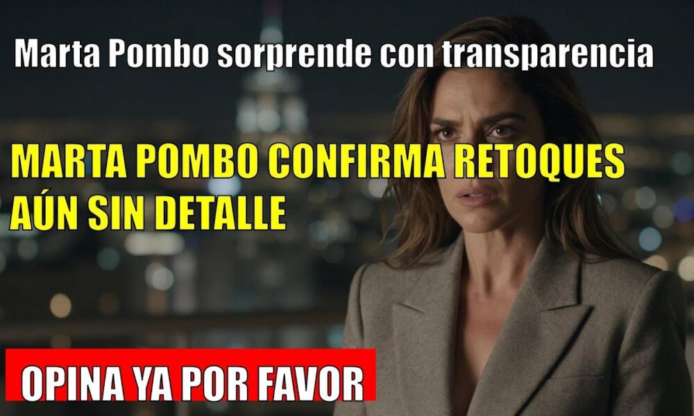 Marta Pombo ADMITE sus retoques estéticos bajo la nueva ley