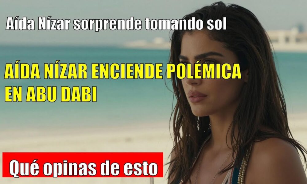 Aída Nízar SORPRENDE tomando el sol en ABU DABI