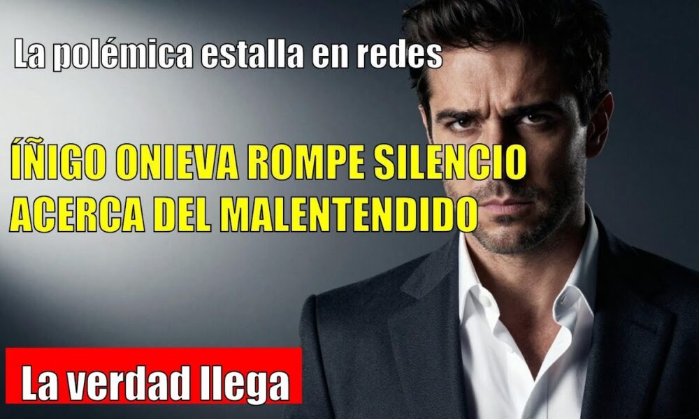 Íñigo Onieva RESPONDE a la polémica