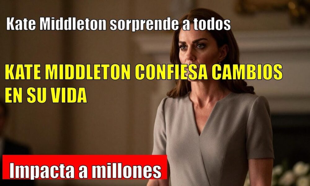 Kate Middleton CONFIESA su VIDA tras el diagnóstico