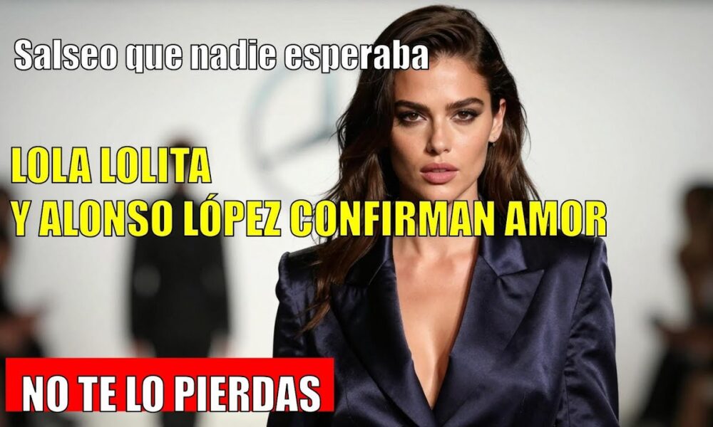 Lola Lolita CONFIESA su romance con Alonso López