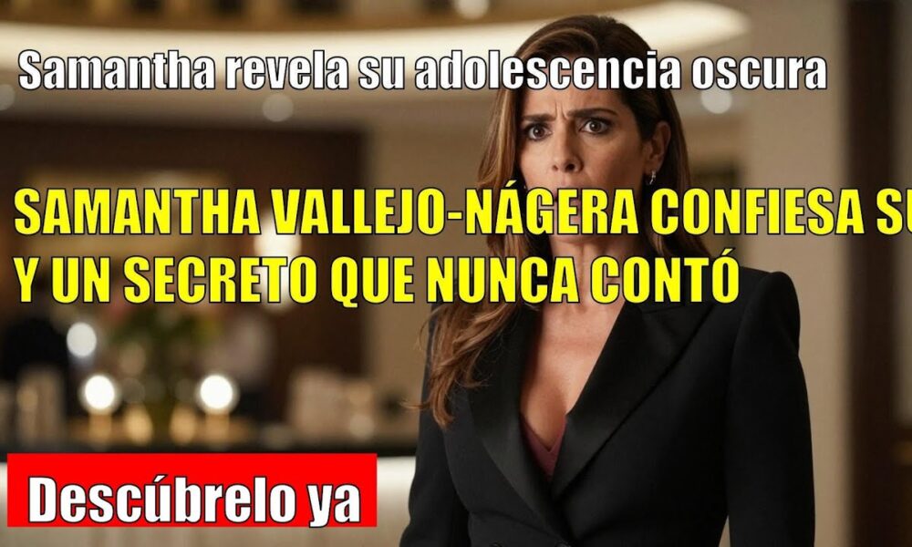 Samantha Vallejo-Nágera ADMITE su adolescencia difícil