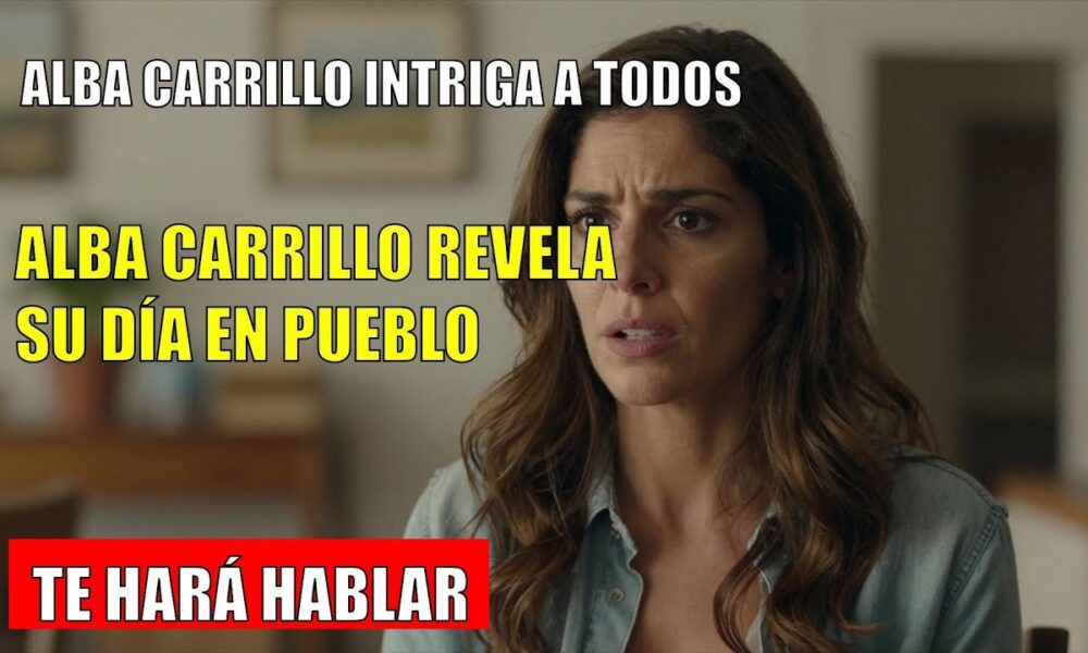 Alba Carrillo CONFIESA su rutina diaria en el pueblo
