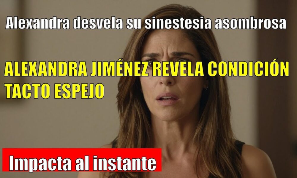 Alexandra Jiménez REVELA su sinestesia tacto-espejo