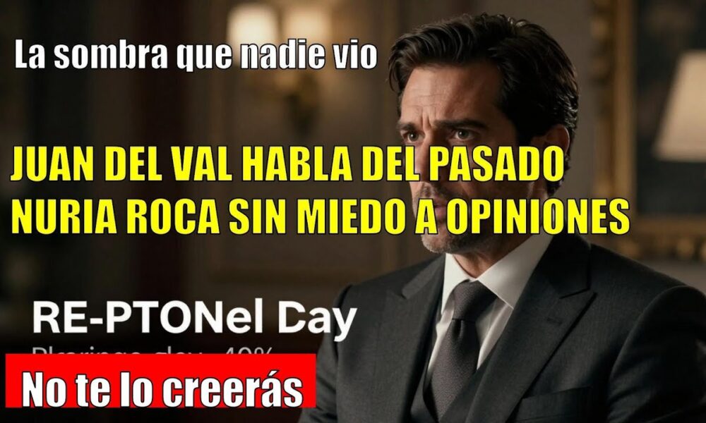 Juan del Val ADMITE haber sido la SOMBRA de Nuria Roca