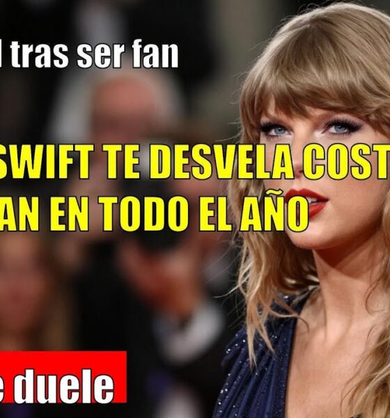 Taylor Swift DESVELA COSTE de SER FAN
