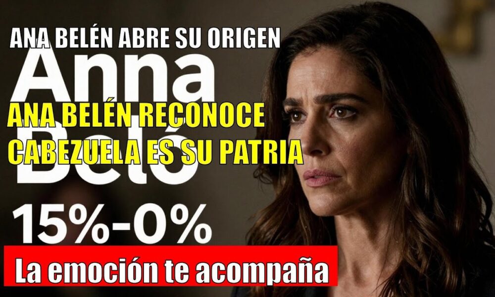 Ana Belén ADMITE que Cabezuela es su patria de la infancia