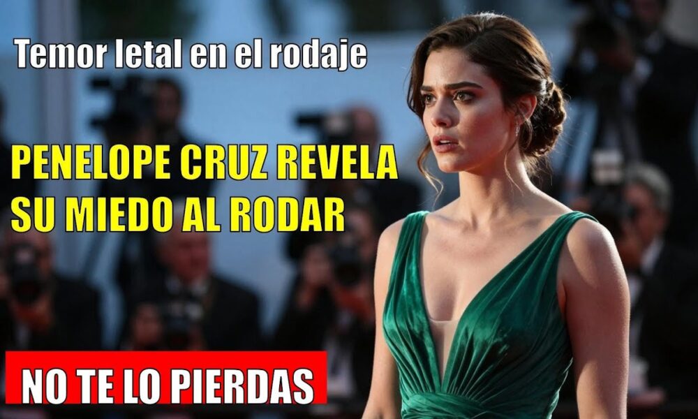Penélope Cruz ADMITE haber temido un aneurisma durante el rodaje