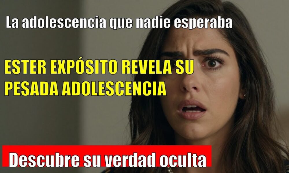 Ester Expósito ADMITE su ADOLESCENCIA conflictiva