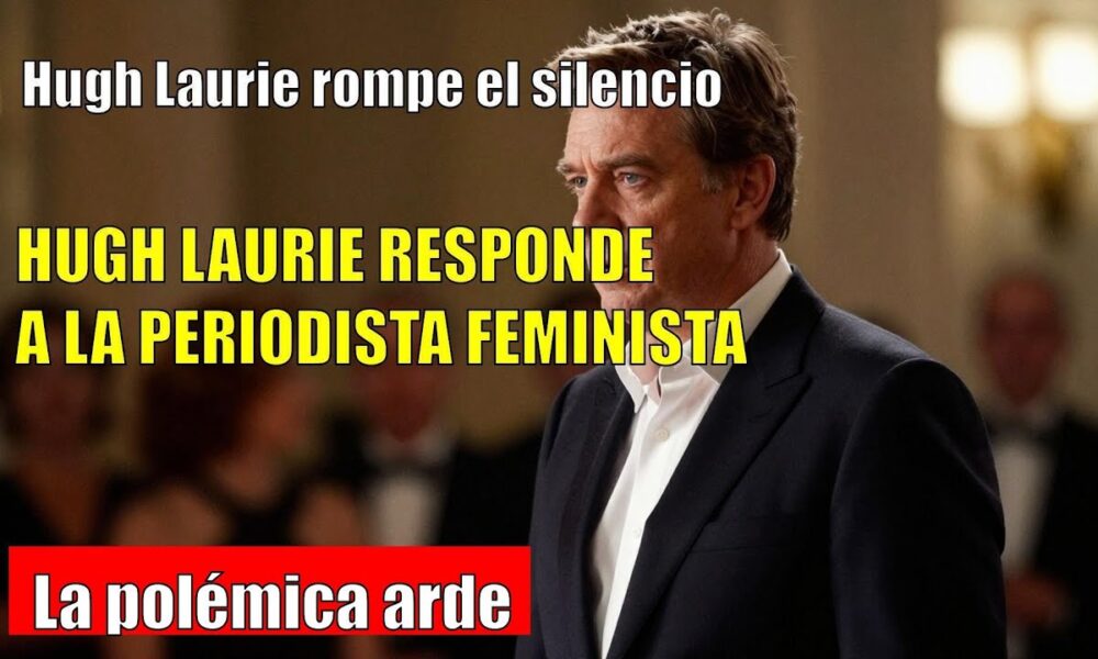 Hugh Laurie RESPONDE a periodista feminista por críticas a House
