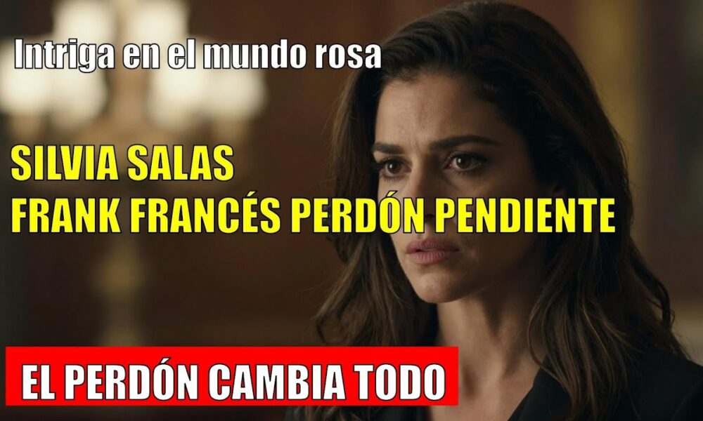 Silvia Salas ADMITE perdón a Frank Francés antes de su muerte