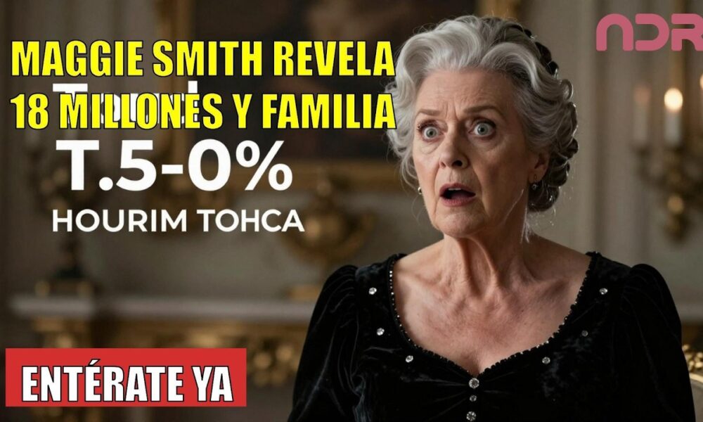 Maggie Smith DESTAPA su herencia de 18 millones y finca al estilo Downton Abbey