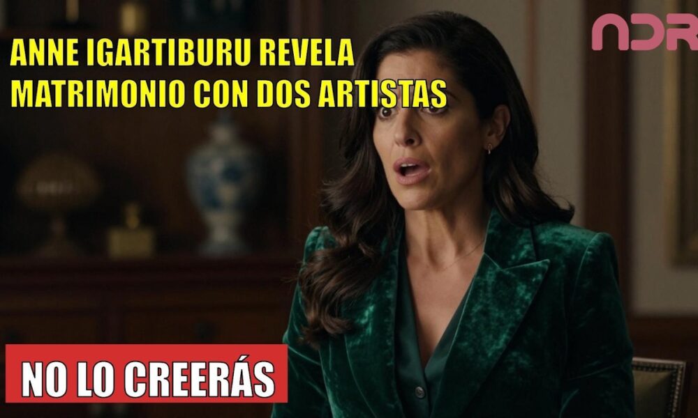 Anne Igartiburu ADMITE su matrimonio con dos ARTISTAS