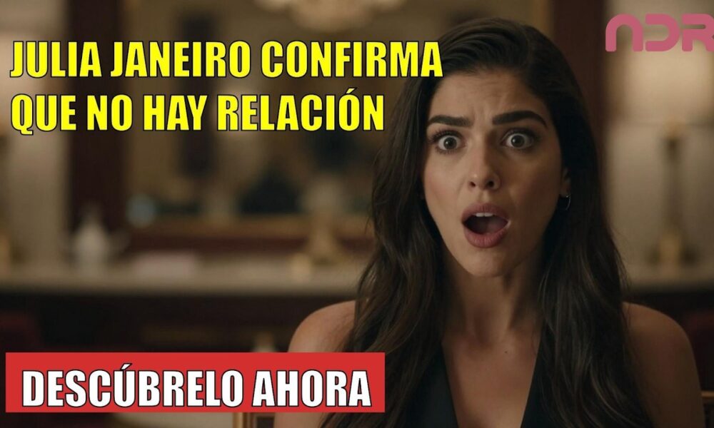 Julia Janeiro ADMITE no haber mantenido una relación sentimental