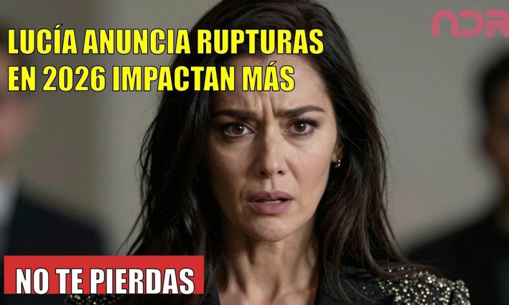 Lucía ANUNCIA RUPTURAS en 2026